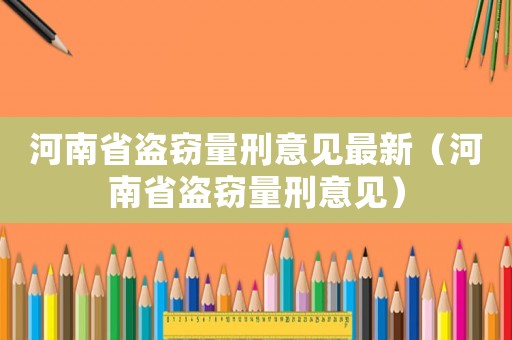 河南省盜竊量刑意見最新（河南省盜竊量刑意見）