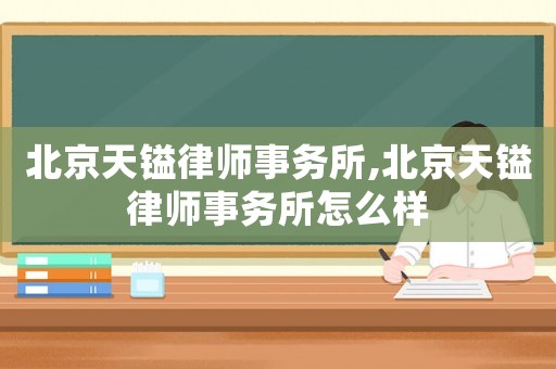 北京天鎰律師事務所,北京天鎰律師事務所怎么樣