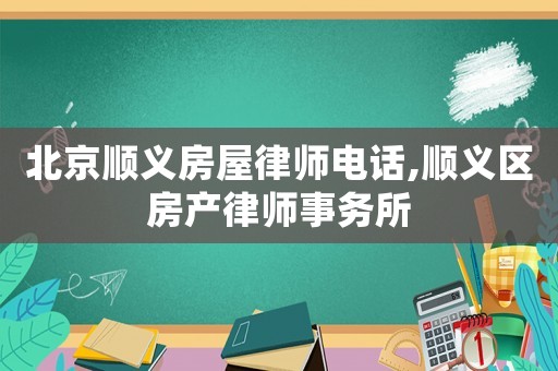 北京順義房屋律師電話,順義區房產律師事務所