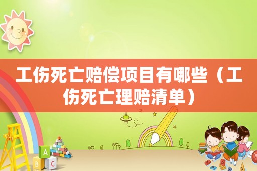 工傷死亡賠償項(xiàng)目有哪些（工傷死亡理賠清單）