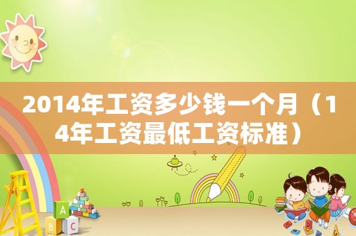 2014年工資多少錢一個(gè)月（14年工資最低工資標(biāo)準(zhǔn)）