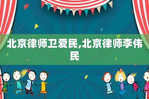 北京律師衛愛民,北京律師李偉民