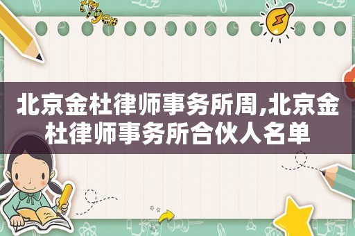 北京金杜律師事務(wù)所周,北京金杜律師事務(wù)所合伙人名單