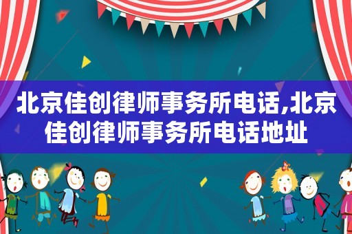 北京佳創(chuàng)律師事務(wù)所電話,北京佳創(chuàng)律師事務(wù)所電話地址
