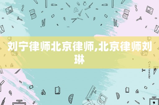 劉寧律師北京律師,北京律師劉琳