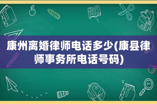 康州離婚律師電話多少(康縣律師事務所電話號碼)