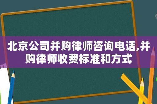 北京公司并購律師咨詢電話,并購律師收費標準和方式