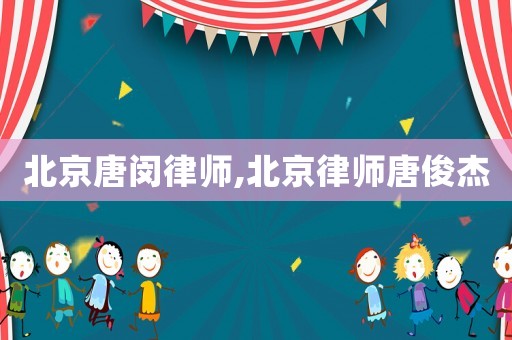 北京唐閔律師,北京律師唐俊杰