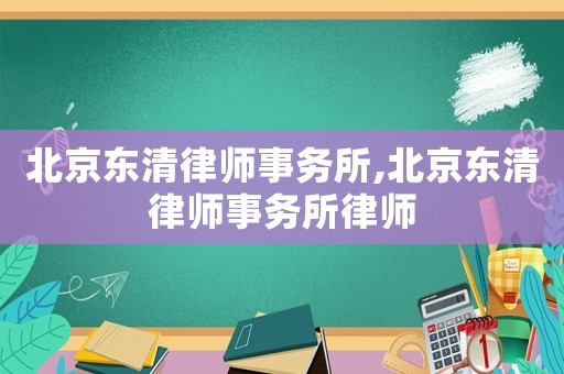 北京東清律師事務所,北京東清律師事務所律師