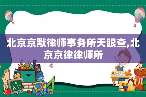 北京京默律師事務所天眼查,北京京律律師所