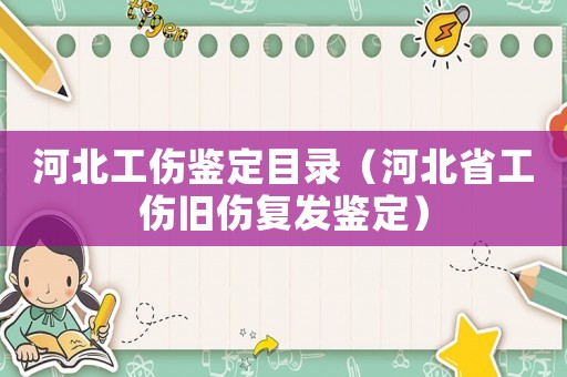 河北工傷鑒定目錄（河北省工傷舊傷復(fù)發(fā)鑒定）