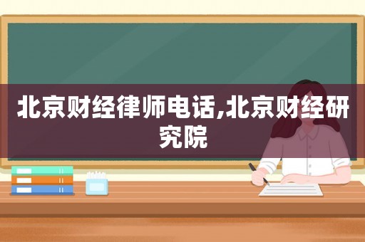 北京財經律師電話,北京財經研究院