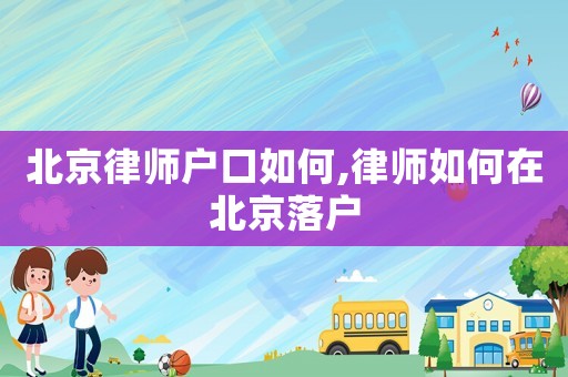 北京律師戶口如何,律師如何在北京落戶