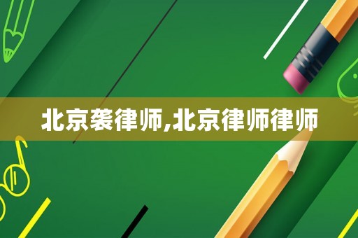 北京襲律師,北京律師律師