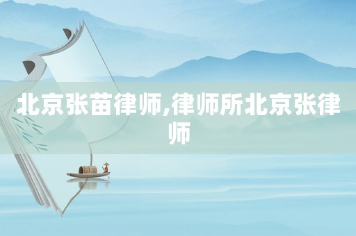 北京張苗律師,律師所北京張律師