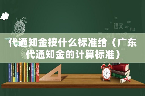 代通知金按什么標準給（廣東代通知金的計算標準）