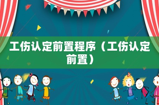 工傷認定前置程序（工傷認定前置）