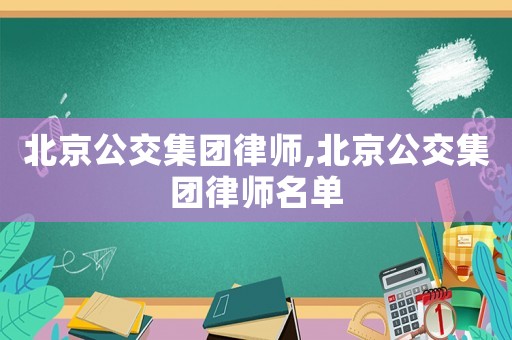 北京公交集團律師,北京公交集團律師名單