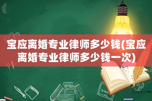 寶應離婚專業律師多少錢(寶應離婚專業律師多少錢一次)