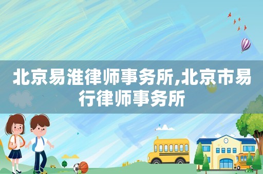 北京易淮律師事務所,北京市易行律師事務所