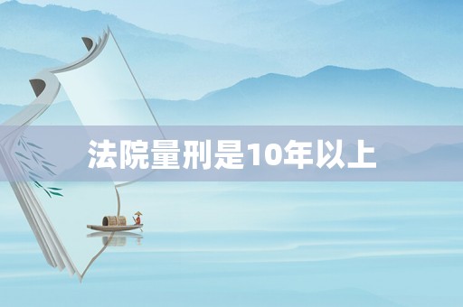 法院量刑是10年以上