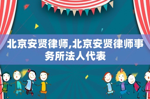 北京安賢律師,北京安賢律師事務所法人代表