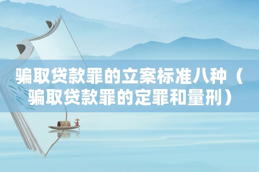 騙取貸款罪的立案標準八種（騙取貸款罪的定罪和量刑）