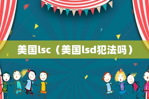 美國(guó)lsc（美國(guó)lsd犯法嗎）