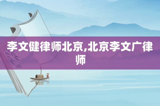 李文健律師北京,北京李文廣律師