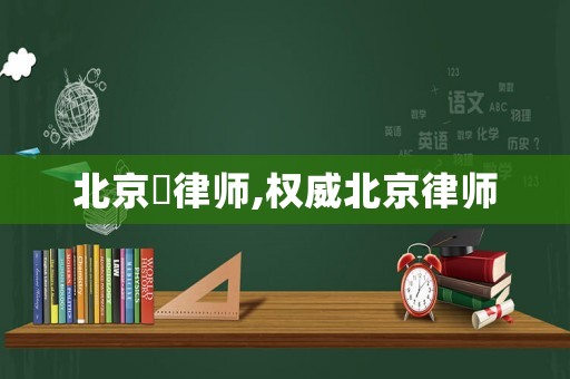 北京巿律師,權威北京律師