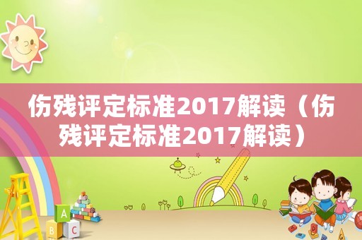傷殘評定標準2017解讀（傷殘評定標準2017解讀）