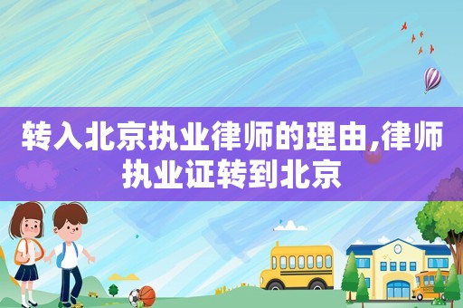 轉入北京執業律師的理由,律師執業證轉到北京