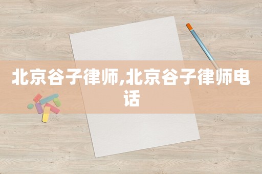 北京谷子律師,北京谷子律師電話
