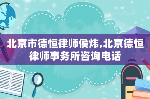 北京市德恒律師侯煒,北京德恒律師事務所咨詢電話