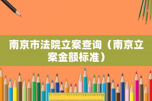 南京市法院立案查詢（南京立案金額標準）