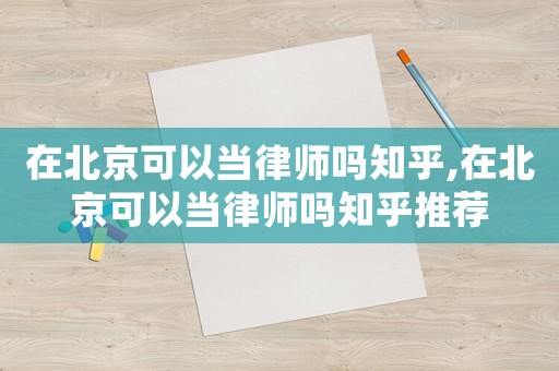 在北京可以當律師嗎知乎,在北京可以當律師嗎知乎推薦