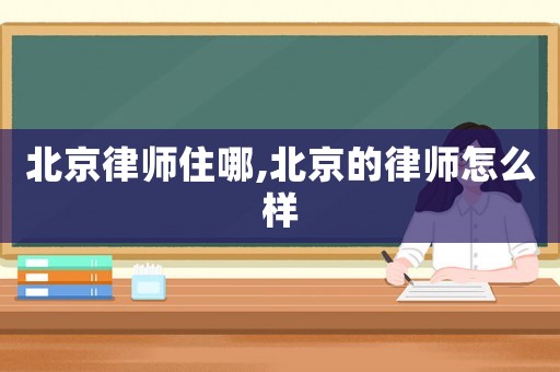 北京律師住哪,北京的律師怎么樣