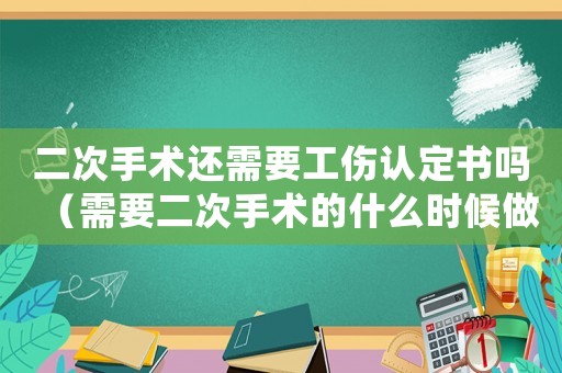 二次手術還需要工傷認定書嗎（需要二次手術的什么時候做工傷鑒定）