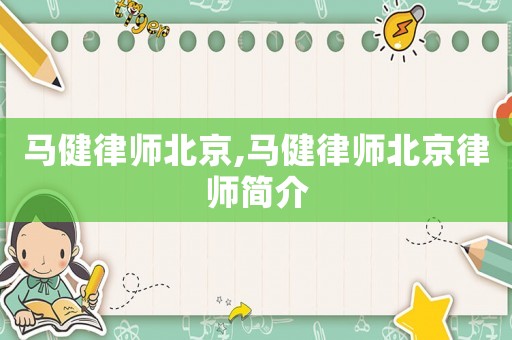 馬健律師北京,馬健律師北京律師簡介