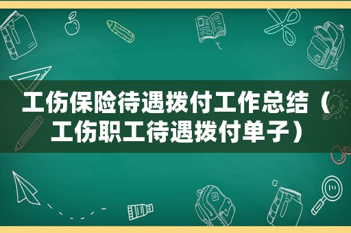 工傷保險待遇撥付工作總結（工傷職工待遇撥付單子）