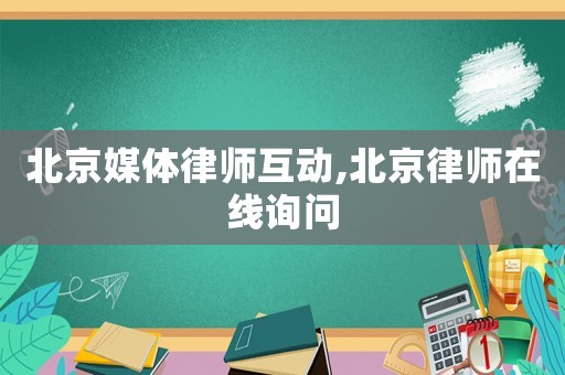 北京媒體律師互動(dòng),北京律師在線詢(xún)問(wèn)