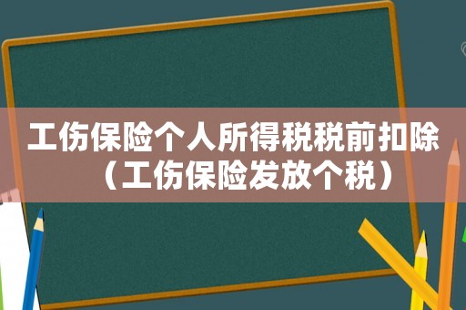 工傷保險個人所得稅稅前扣除（工傷保險發放個稅）