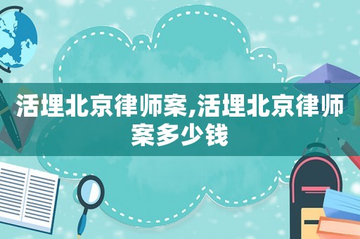 活埋北京律師案,活埋北京律師案多少錢