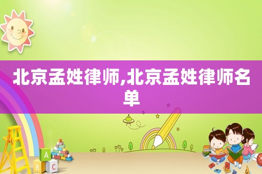 北京孟姓律師,北京孟姓律師名單