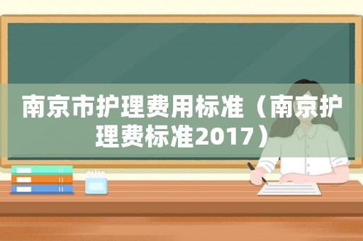 南京市護理費用標準（南京護理費標準2017）