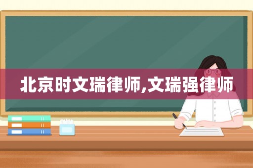 北京時文瑞律師,文瑞強律師