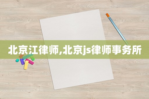 北京江律師,北京js律師事務(wù)所