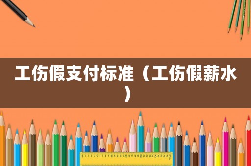 工傷假支付標準（工傷假薪水）