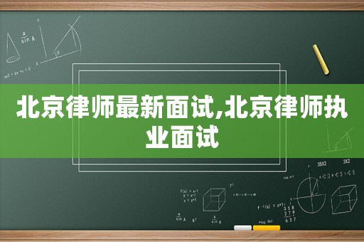 北京律師最新面試,北京律師執業面試