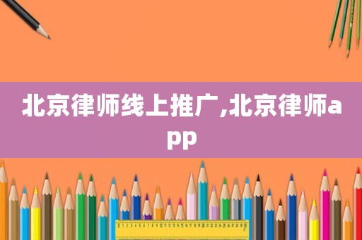 北京律師線上推廣,北京律師app